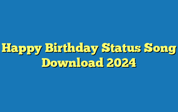 Happy Birthday Status Song Download 2024