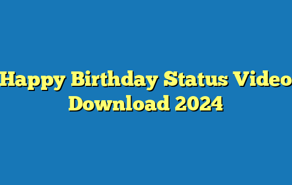 Happy Birthday Status Video Download 2024
