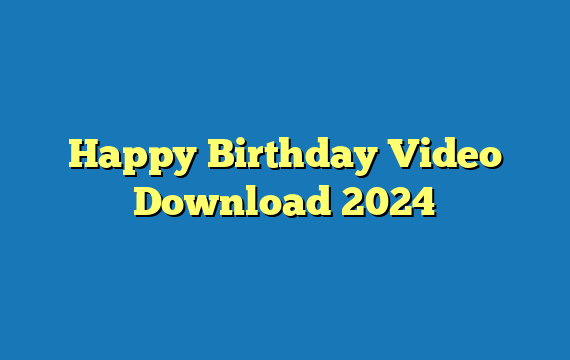 Happy Birthday Video Download 2024