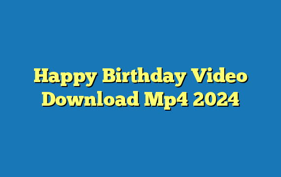Happy Birthday Video Download Mp4 2024
