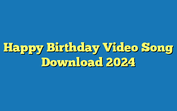 Happy Birthday Video Song Download 2024