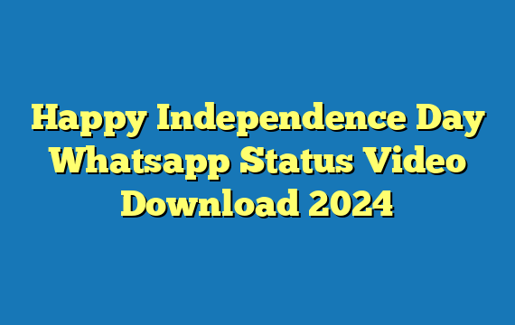 Happy Independence Day Whatsapp Status Video Download 2024