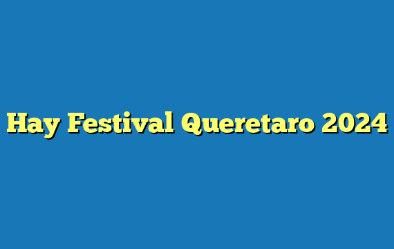 Hay Festival Queretaro 2024