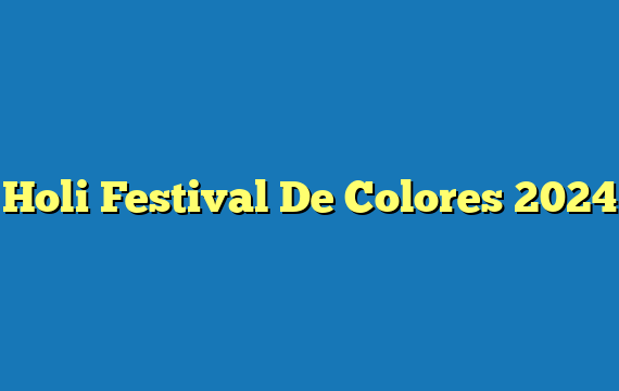 Holi Festival De Colores 2024