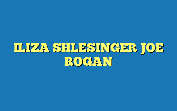 ILIZA SHLESINGER JOE ROGAN