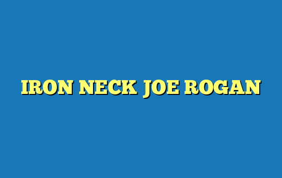 IRON NECK JOE ROGAN