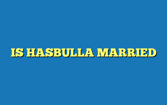 IS HASBULLA MARRIED