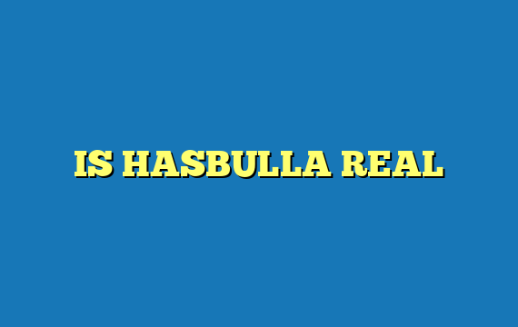 IS HASBULLA REAL