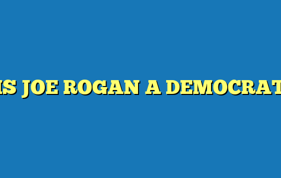 IS JOE ROGAN A DEMOCRAT