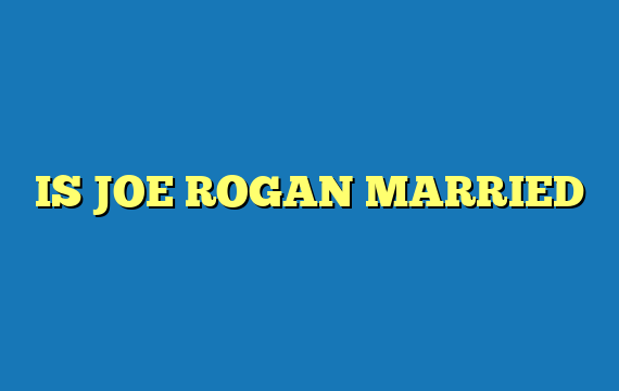 IS JOE ROGAN MARRIED