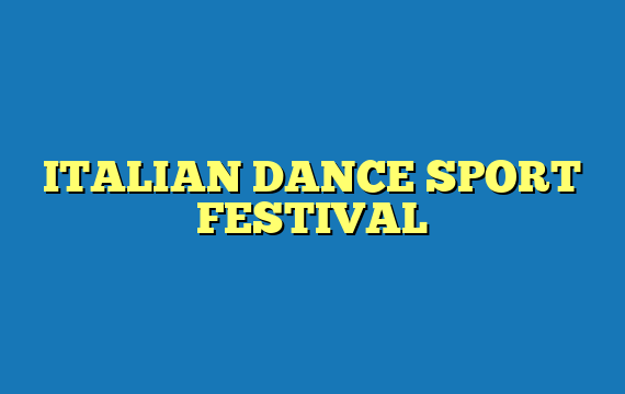 ITALIAN DANCE SPORT FESTIVAL