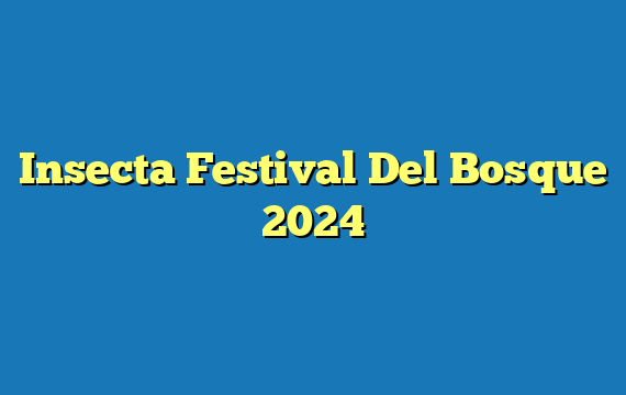 Insecta Festival Del Bosque 2024