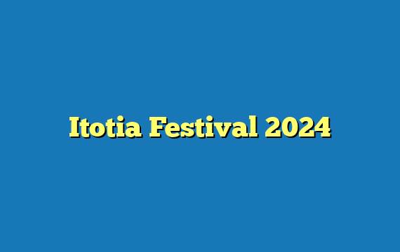 Itotia Festival 2024
