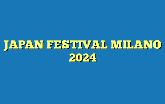 JAPAN FESTIVAL MILANO 2024