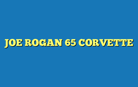 JOE ROGAN 65 CORVETTE