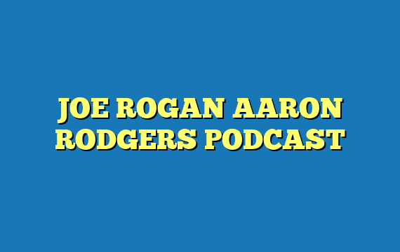 JOE ROGAN AARON RODGERS PODCAST