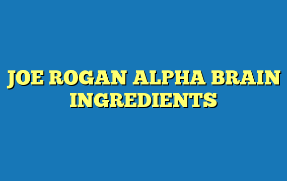 JOE ROGAN ALPHA BRAIN INGREDIENTS