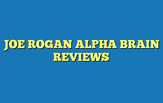 JOE ROGAN ALPHA BRAIN REVIEWS