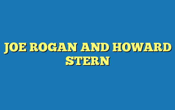 JOE ROGAN AND HOWARD STERN