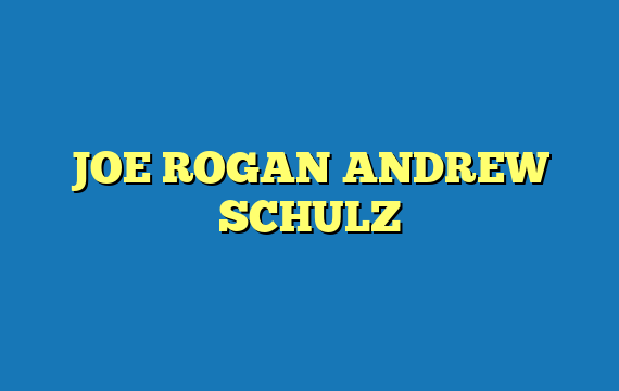 JOE ROGAN ANDREW SCHULZ