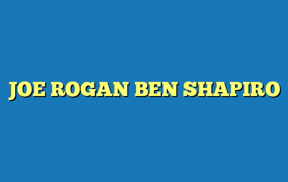 JOE ROGAN BEN SHAPIRO