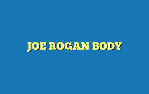 JOE ROGAN BODY