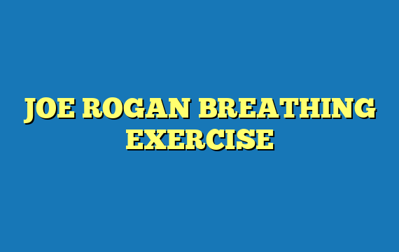 JOE ROGAN BREATHING EXERCISE