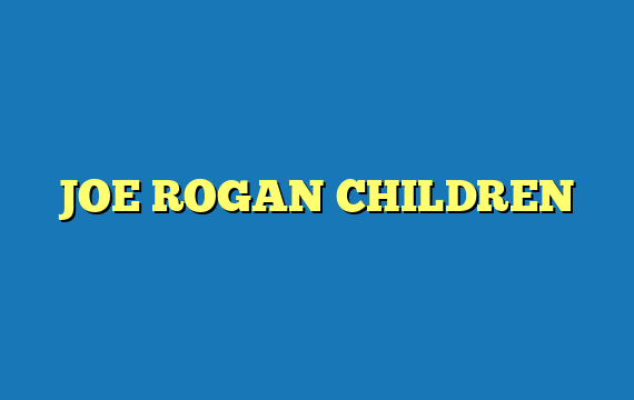 JOE ROGAN CHILDREN