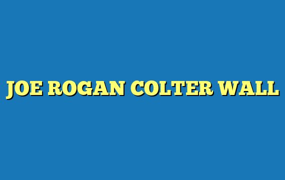 JOE ROGAN COLTER WALL