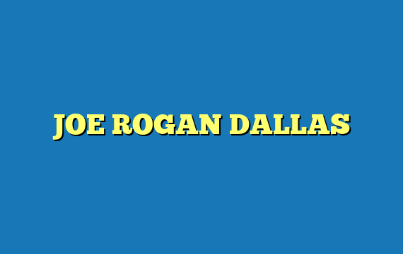 JOE ROGAN DALLAS