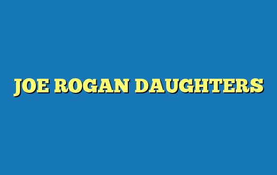 JOE ROGAN DAUGHTERS