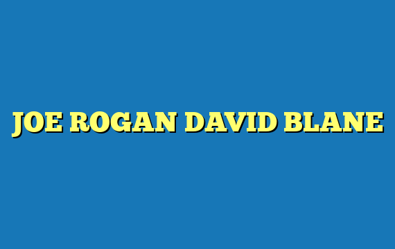 JOE ROGAN DAVID BLANE