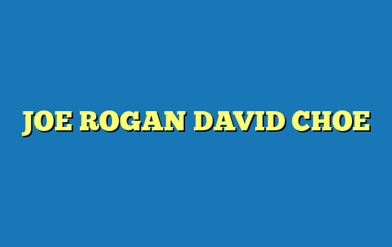 JOE ROGAN DAVID CHOE