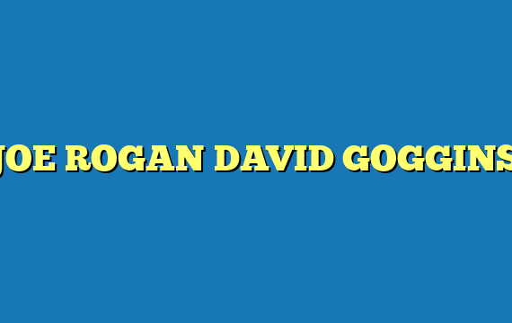 JOE ROGAN DAVID GOGGINS