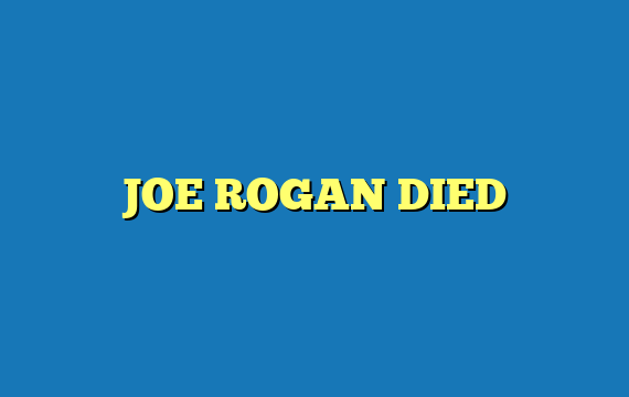 JOE ROGAN DIED