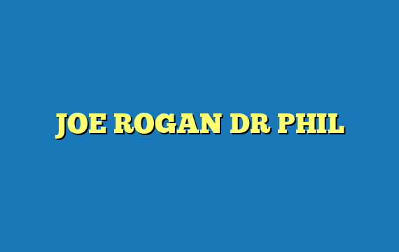 JOE ROGAN DR PHIL