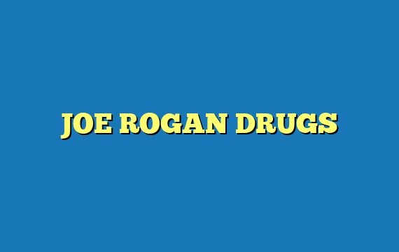 JOE ROGAN DRUGS