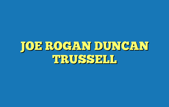 JOE ROGAN DUNCAN TRUSSELL