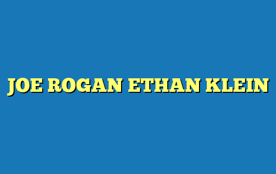 JOE ROGAN ETHAN KLEIN