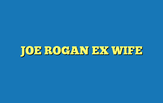 JOE ROGAN EX WIFE