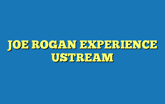 JOE ROGAN EXPERIENCE USTREAM