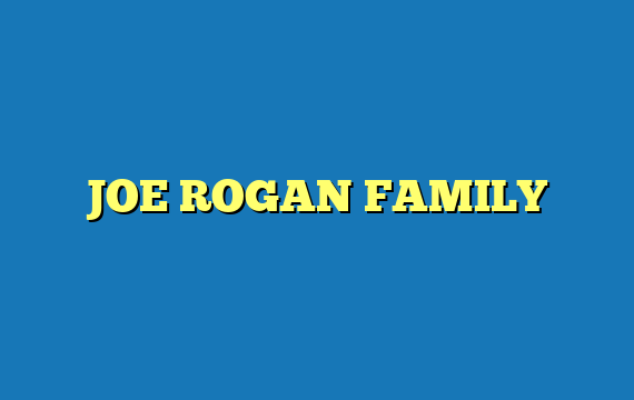 JOE ROGAN FAMILY
