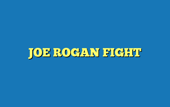 JOE ROGAN FIGHT