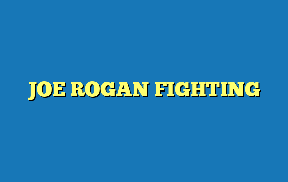 JOE ROGAN FIGHTING
