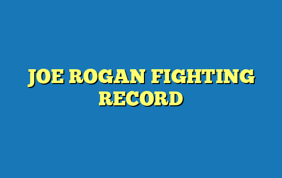 JOE ROGAN FIGHTING RECORD