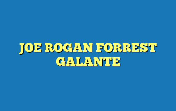 JOE ROGAN FORREST GALANTE
