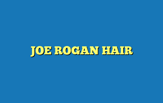 JOE ROGAN HAIR