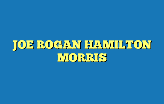 JOE ROGAN HAMILTON MORRIS