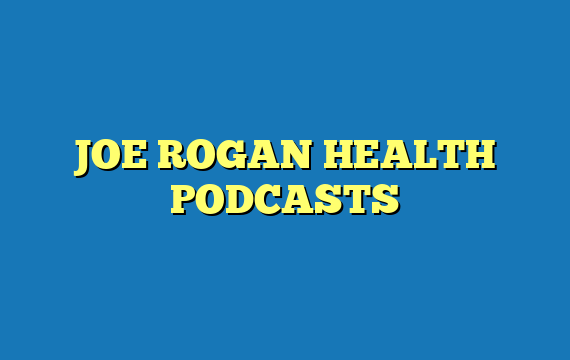 JOE ROGAN HEALTH PODCASTS