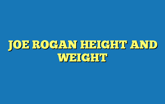 JOE ROGAN HEIGHT AND WEIGHT